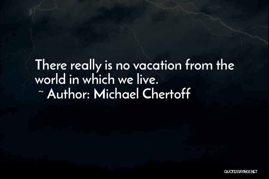 I Live Where You Vacation Quotes By Michael Chertoff