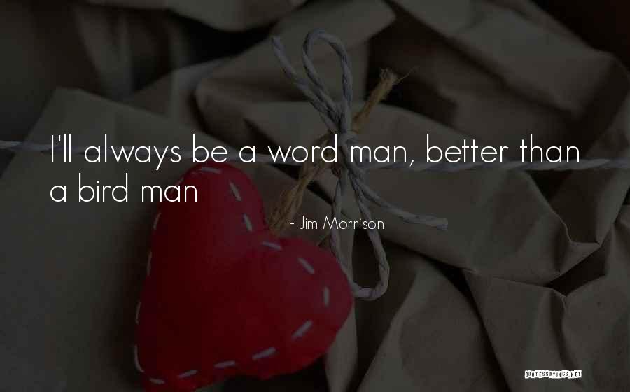I Ll Be A Better Man Quotes By Jim Morrison I Ll Be A Better Man Quotes By Jim Morrison