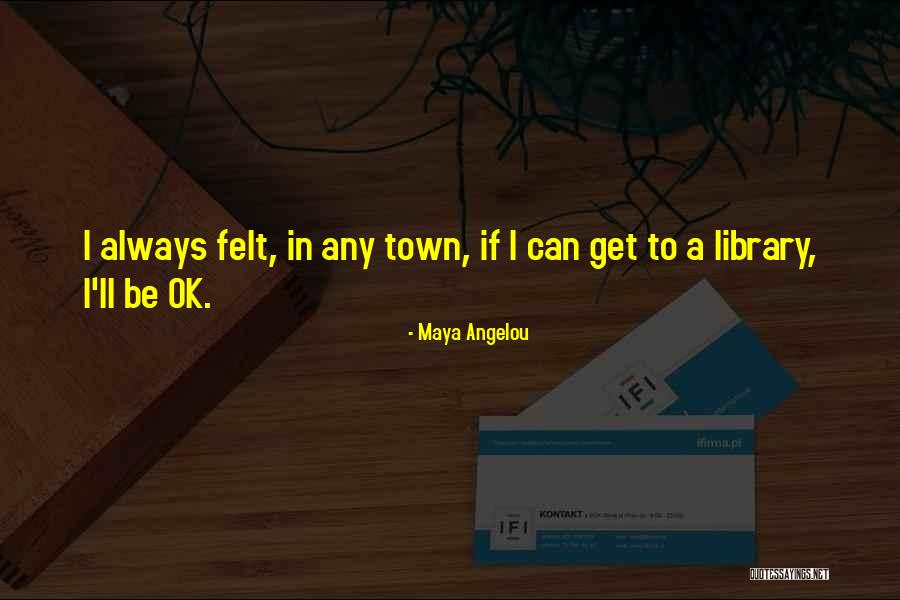 I Ll Be Ok Quotes By Maya Angelou