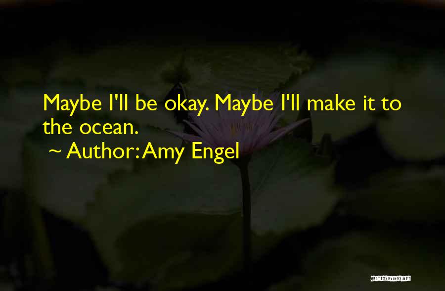 I Ll Be Okay Quotes By Amy Engel