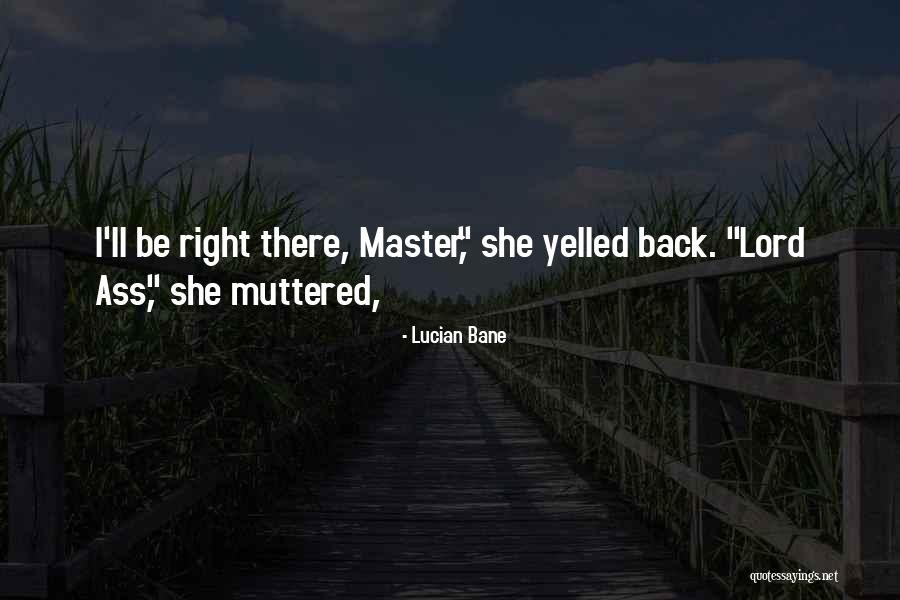 I Ll Be Right There Quotes By Lucian Bane I Ll Be Right There Quotes By Lucian Bane