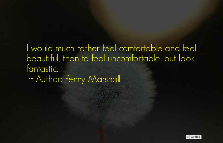 I Look Beautiful Quotes By Penny Marshall