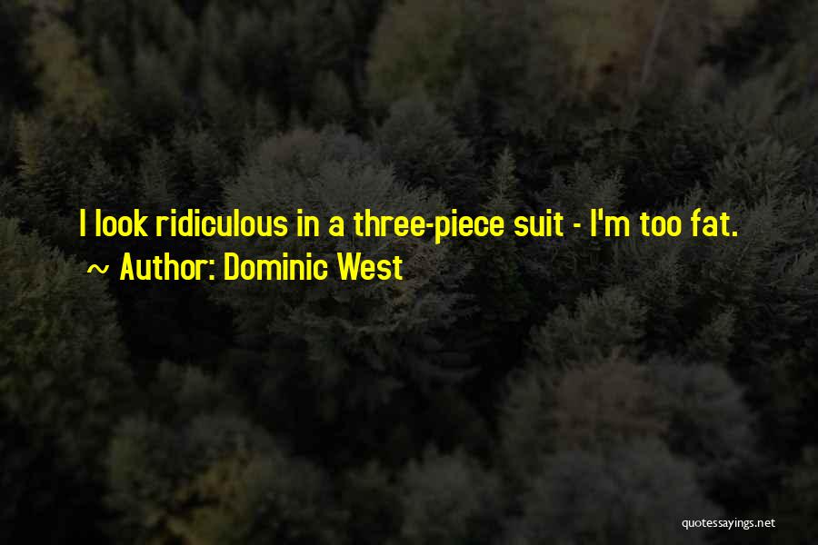 I Look Fat Quotes By Dominic West