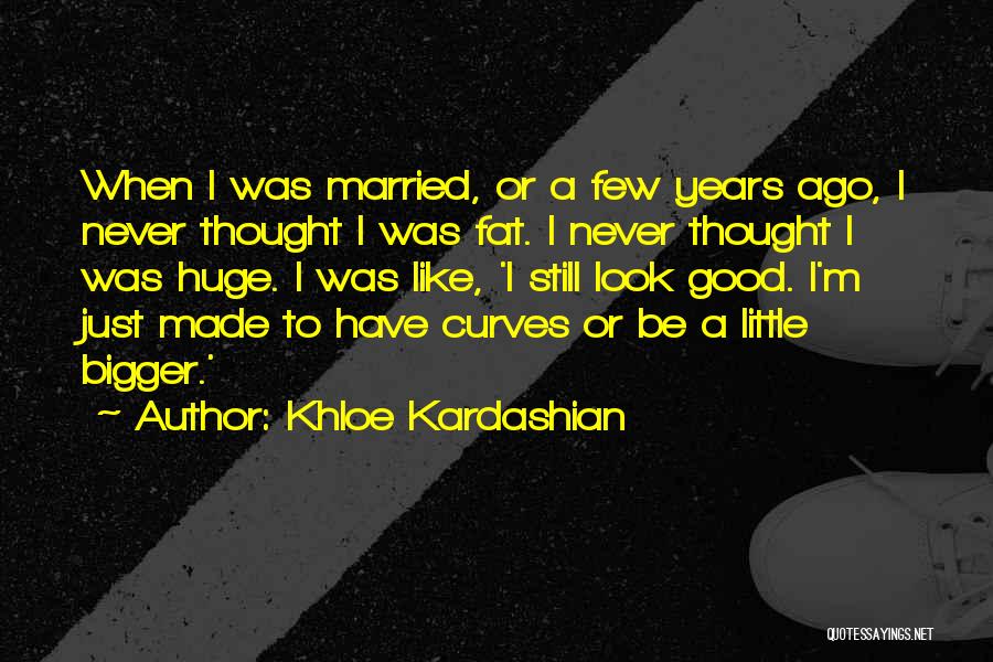 I Look Fat Quotes By Khloe Kardashian