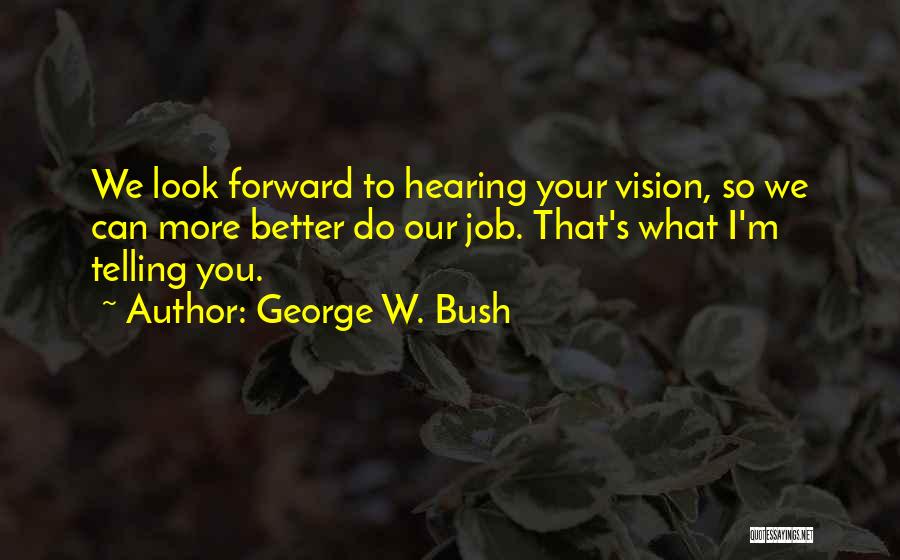 I Look Forward To Hearing From You Quotes By George W. Bush