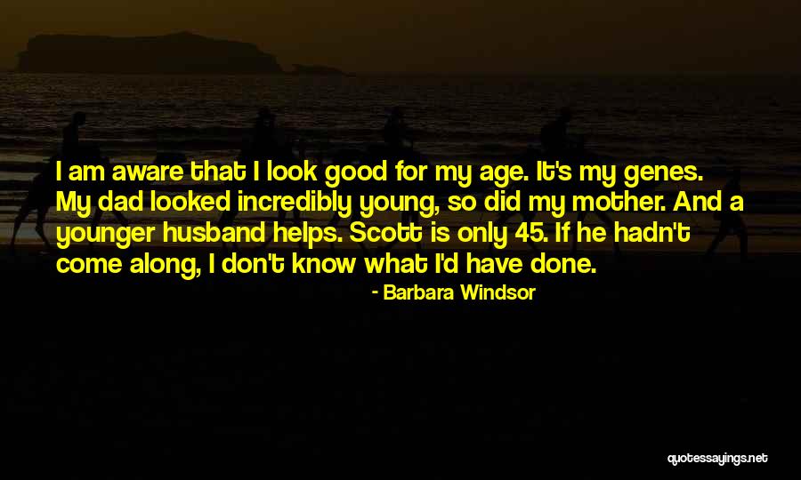 I Look Good For My Age Quotes By Barbara Windsor I Look Good For My Age Quotes By Barbara Windsor