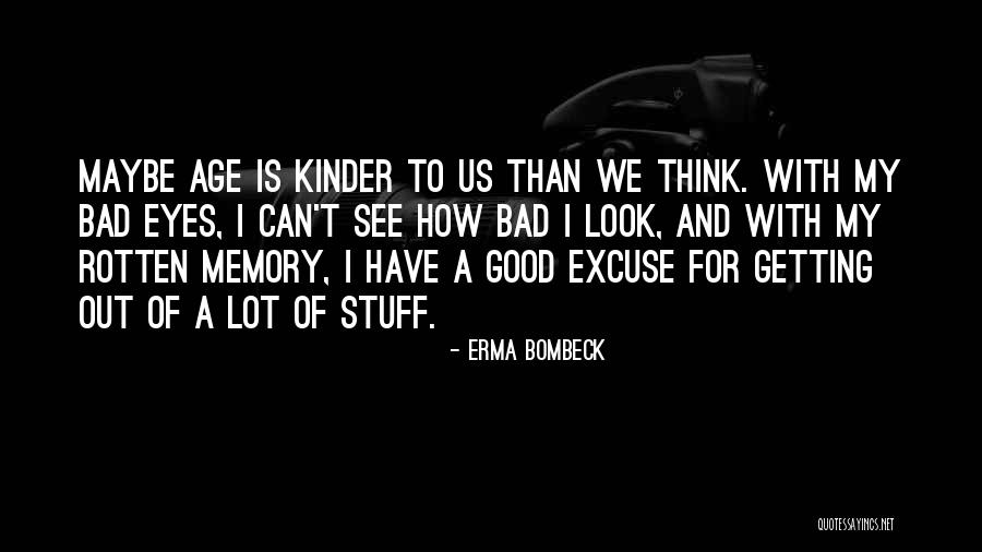 I Look Good For My Age Quotes By Erma Bombeck I Look Good For My Age Quotes By Erma Bombeck