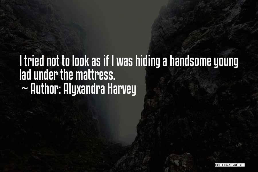 I Look Handsome Quotes By Alyxandra Harvey