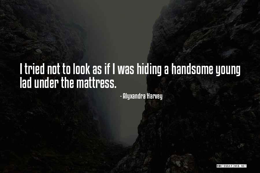 I Look Handsome Quotes By Alyxandra Harvey