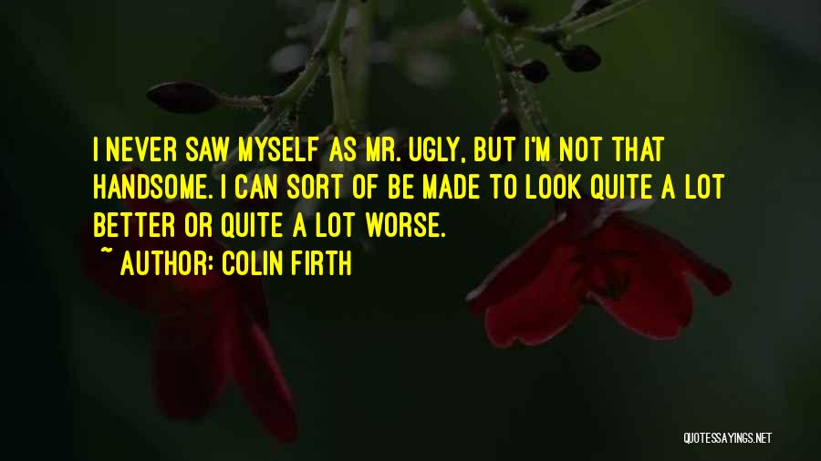 I Look Handsome Quotes By Colin Firth