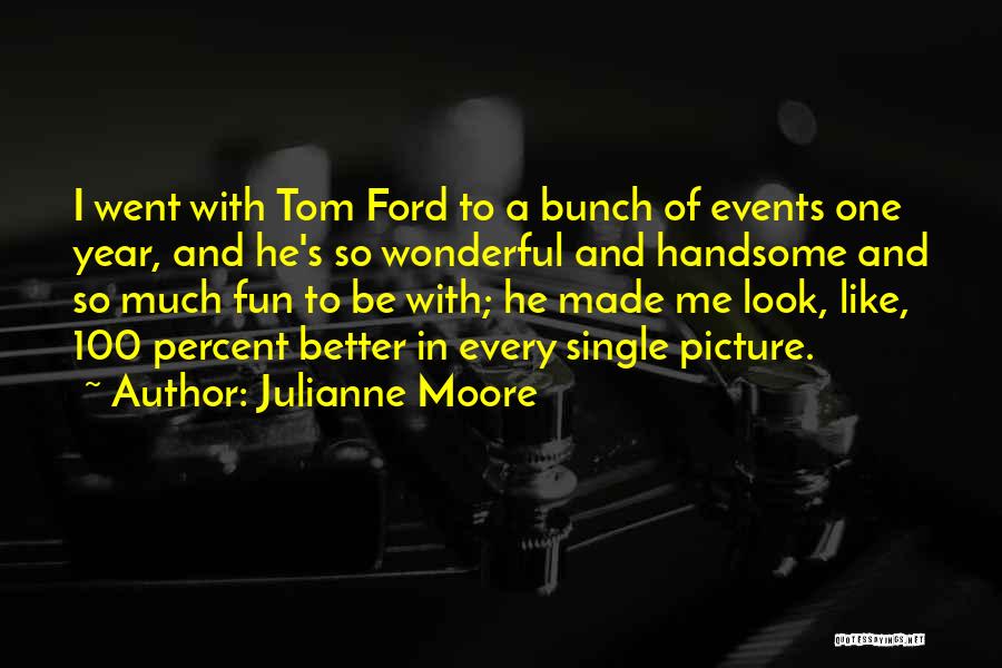 I Look Handsome Quotes By Julianne Moore