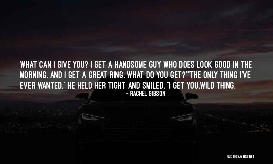 I Look Handsome Quotes By Rachel Gibson I Look Handsome Quotes By Rachel Gibson