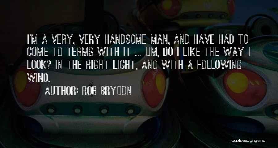 I Look Handsome Quotes By Rob Brydon