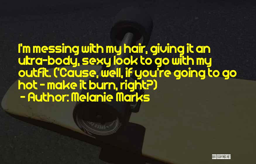 I Look Hot Quotes By Melanie Marks