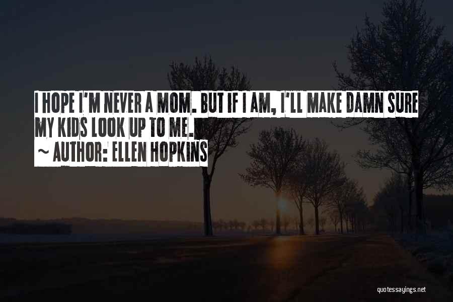 I Look Up To My Mom Quotes By Ellen Hopkins