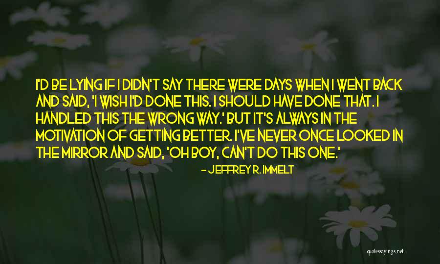I Looked In The Mirror Quotes By Jeffrey R. Immelt I Looked In The Mirror Quotes By Jeffrey R. Immelt