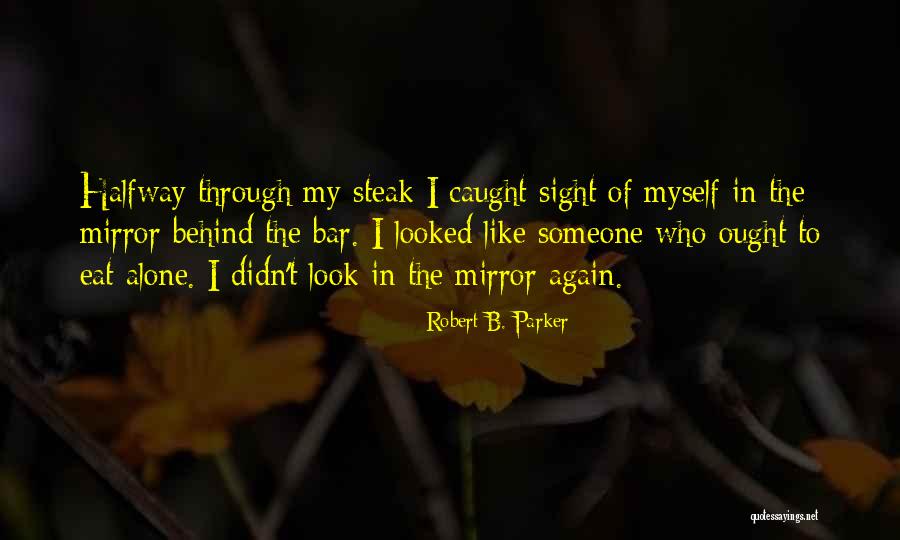 I Looked In The Mirror Quotes By Robert B. Parker I Looked In The Mirror Quotes By Robert B. Parker