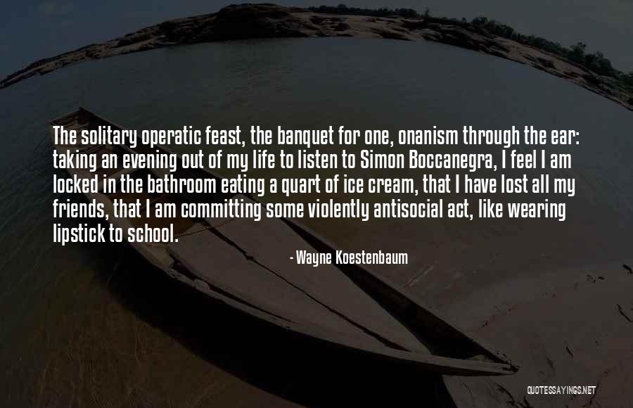 I Lost All My Friends Quotes By Wayne Koestenbaum I Lost All My Friends Quotes By Wayne Koestenbaum