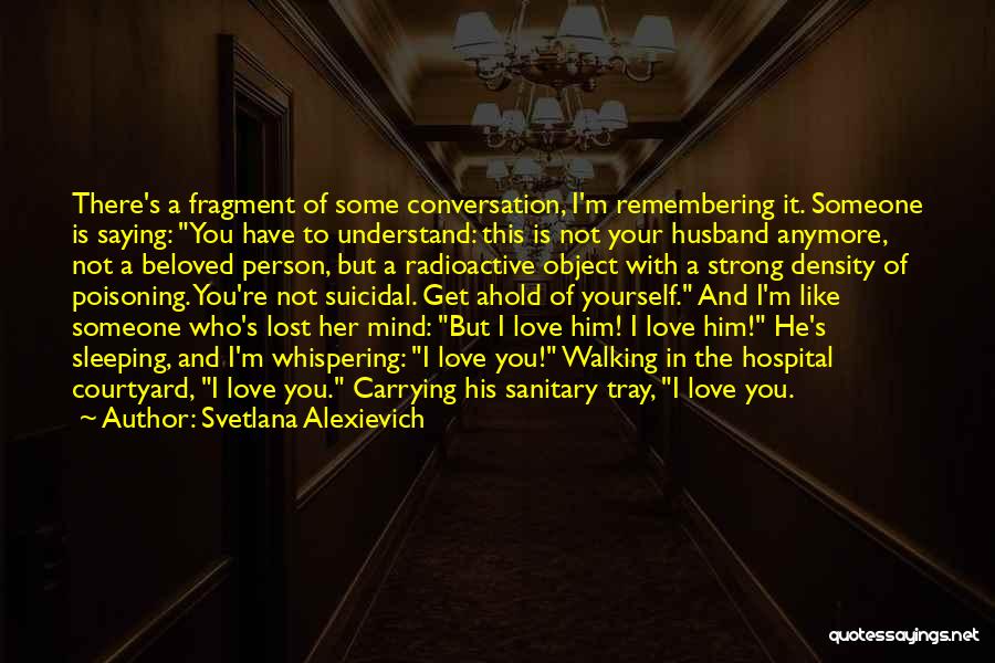 I Lost Someone I Love Quotes By Svetlana Alexievich