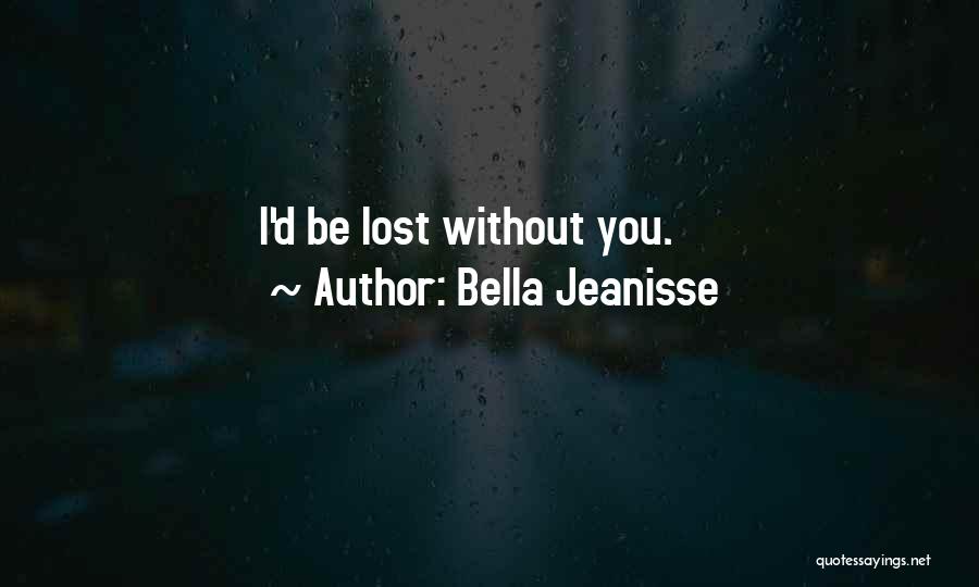 I Lost Without You Quotes By Bella Jeanisse