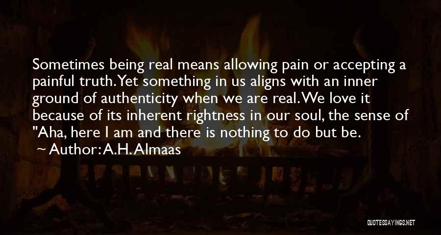 I Love Being Real Quotes By A.H. Almaas