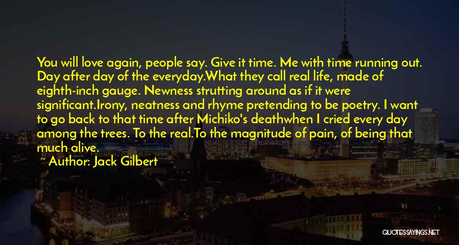 I Love Being Real Quotes By Jack Gilbert