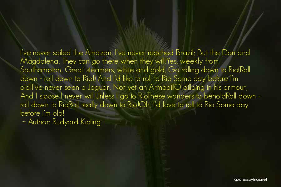 I Love Brazil Quotes By Rudyard Kipling