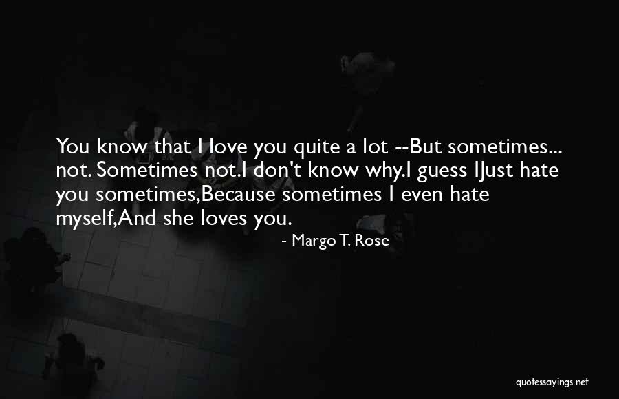 I Love But Hate You Quotes By Margo T. Rose I Love But Hate You Quotes By Margo T. Rose