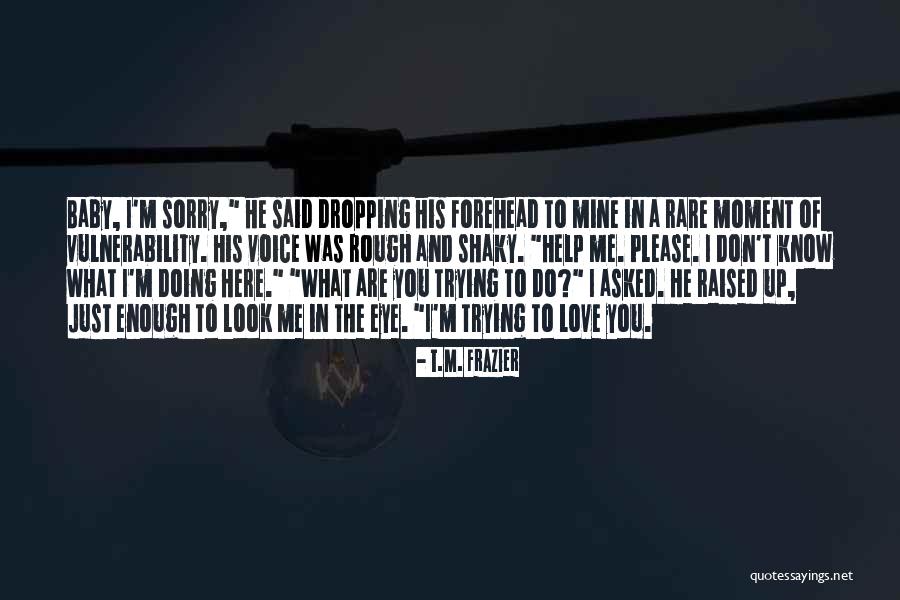 I Love Doing Me Quotes By T.M. Frazier I Love Doing Me Quotes By T.M. Frazier
