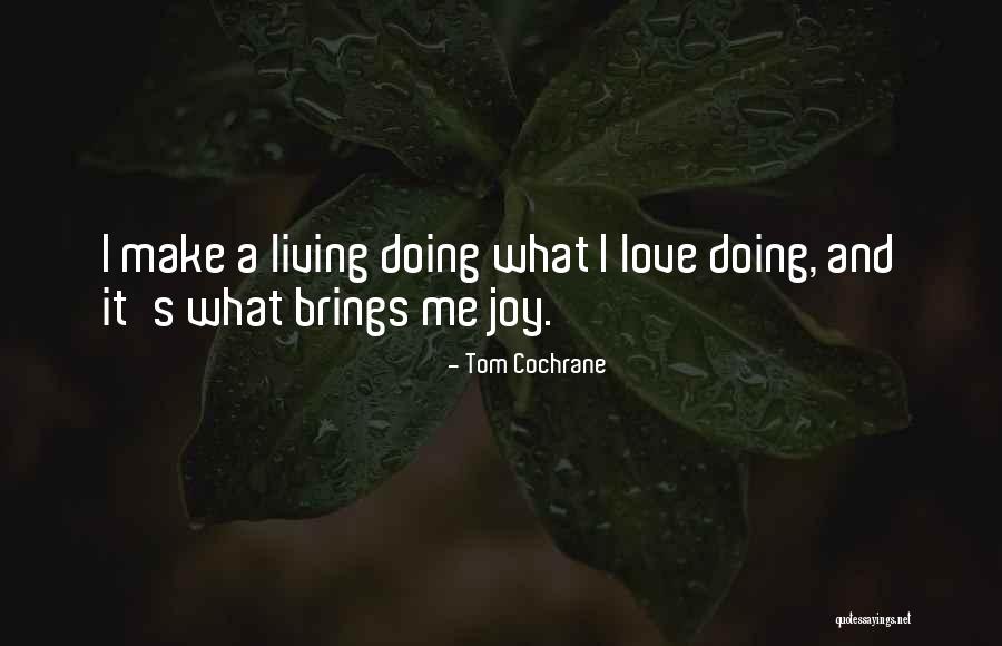 I Love Doing Me Quotes By Tom Cochrane I Love Doing Me Quotes By Tom Cochrane