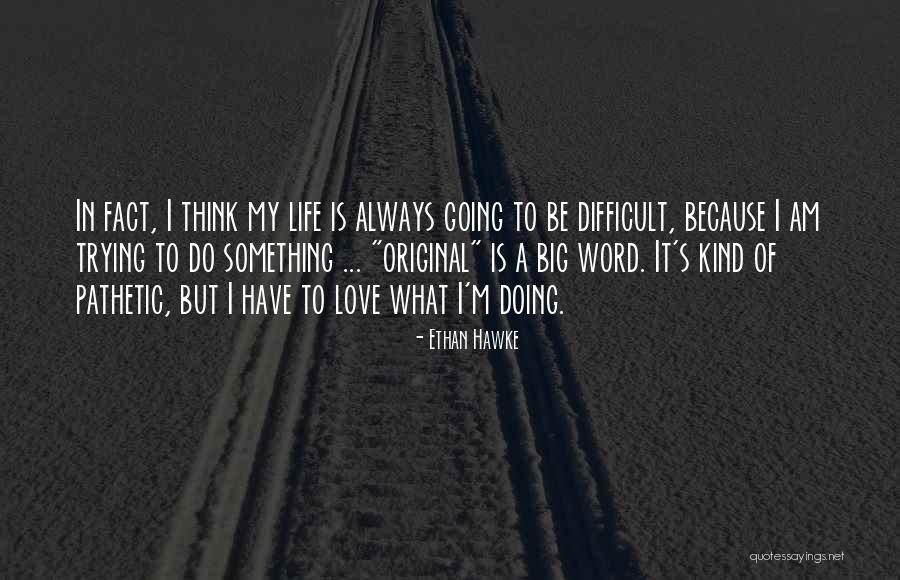 I Love Ethan Quotes By Ethan Hawke I Love Ethan Quotes By Ethan Hawke