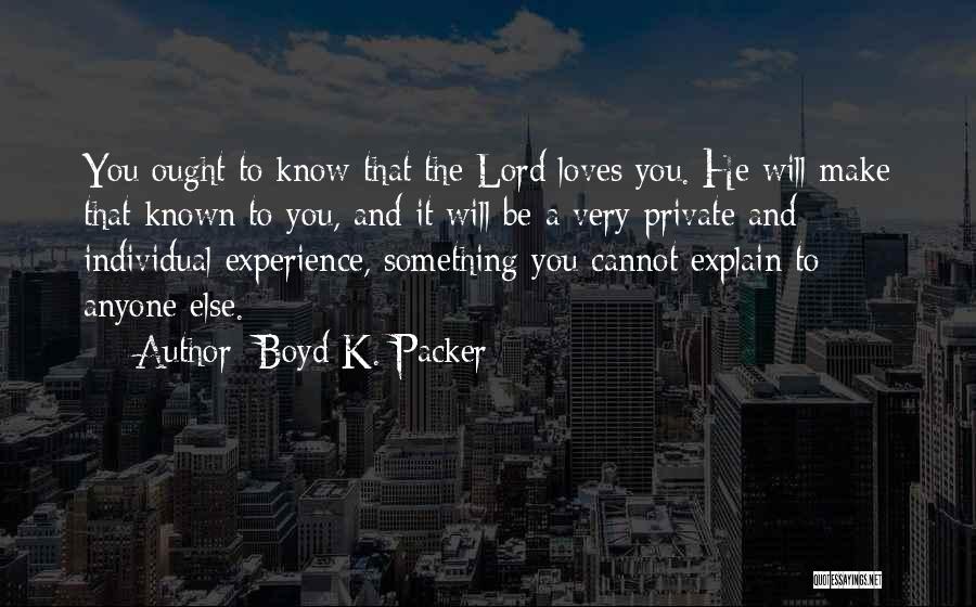 I Love Her She Loves Someone Else Quotes By Boyd K. Packer