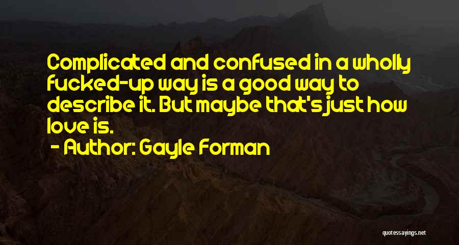 I Love Him But Confused Quotes By Gayle Forman