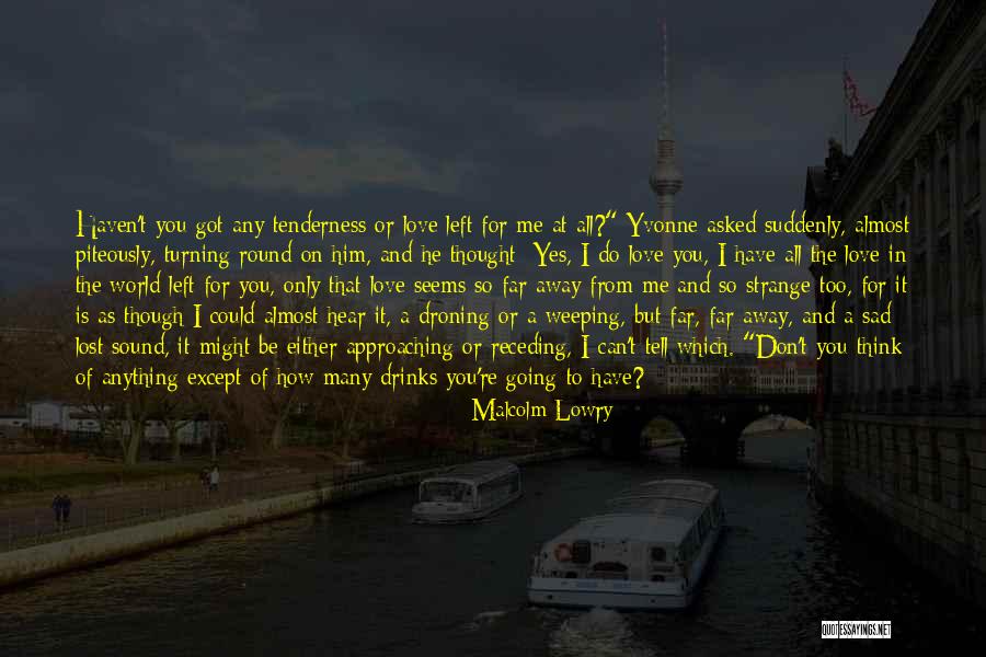 I Love Him But He Don't Love Me Quotes By Malcolm Lowry