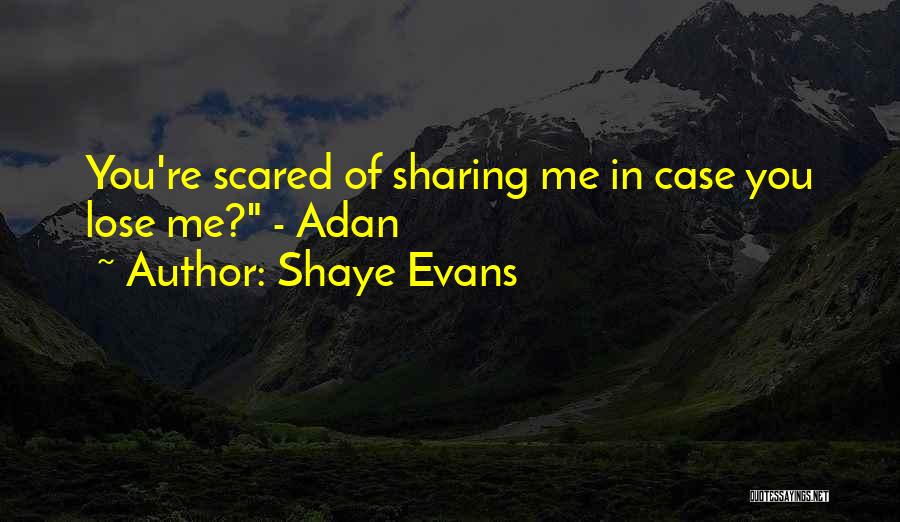 I Love Him But I'm Scared Quotes By Shaye Evans