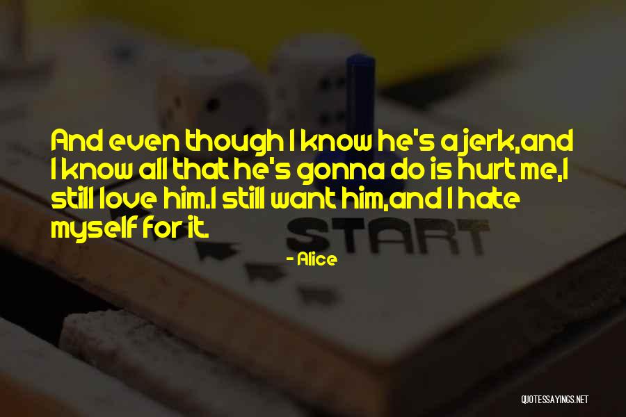 I Love Him Even Though Quotes By Alice