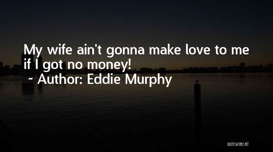I Love Him Not His Money Quotes By Eddie Murphy