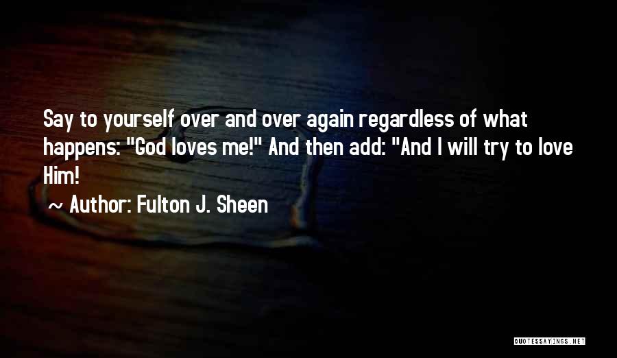I Love Him Regardless Quotes By Fulton J. Sheen
