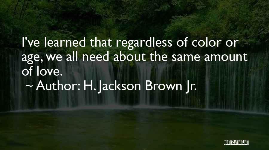 I Love Him Regardless Quotes By H. Jackson Brown Jr.