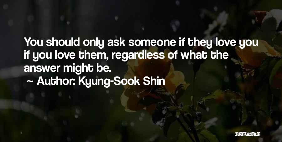 I Love Him Regardless Quotes By Kyung-Sook Shin