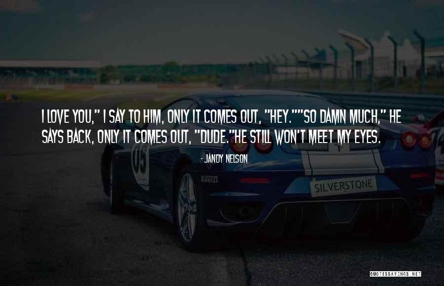 I Love Him So Damn Much Quotes By Jandy Nelson I Love Him So Damn Much Quotes By Jandy Nelson