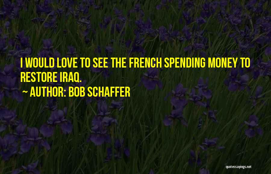 I Love Iraq Quotes By Bob Schaffer