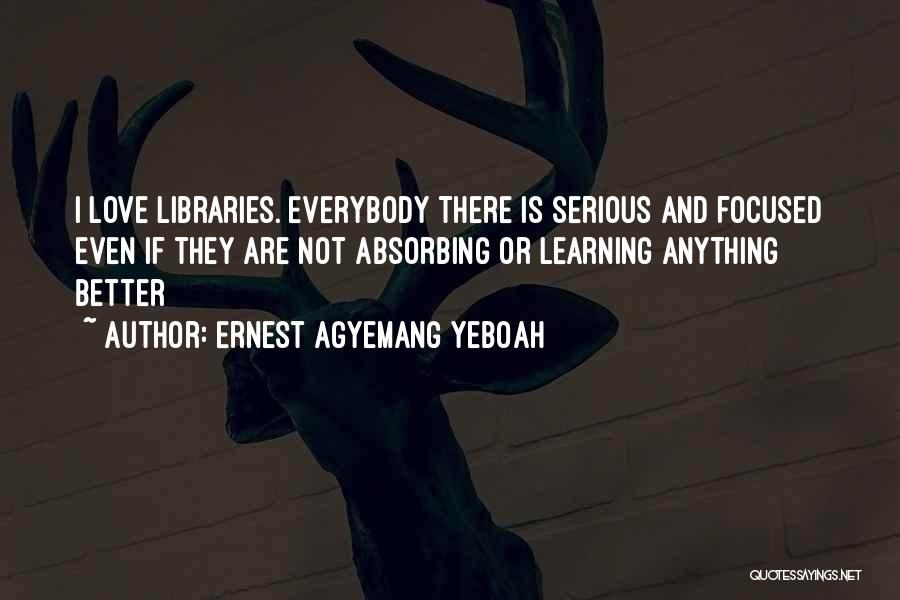 I Love Libraries Quotes By Ernest Agyemang Yeboah