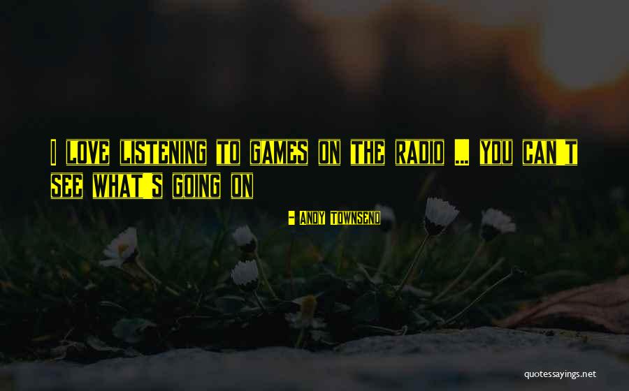 I Love Listening To You Quotes By Andy Townsend I Love Listening To You Quotes By Andy Townsend