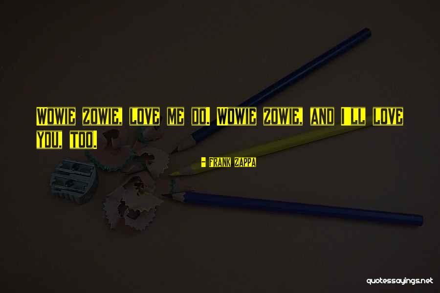I Love Me And You Quotes By Frank Zappa I Love Me And You Quotes By Frank Zappa