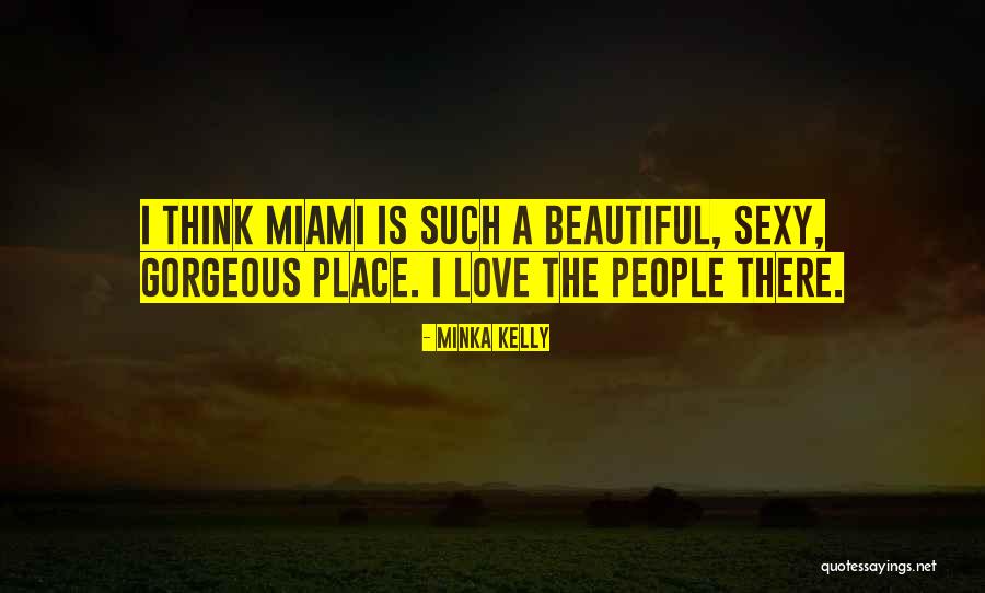 I Love Miami Quotes By Minka Kelly I Love Miami Quotes By Minka Kelly