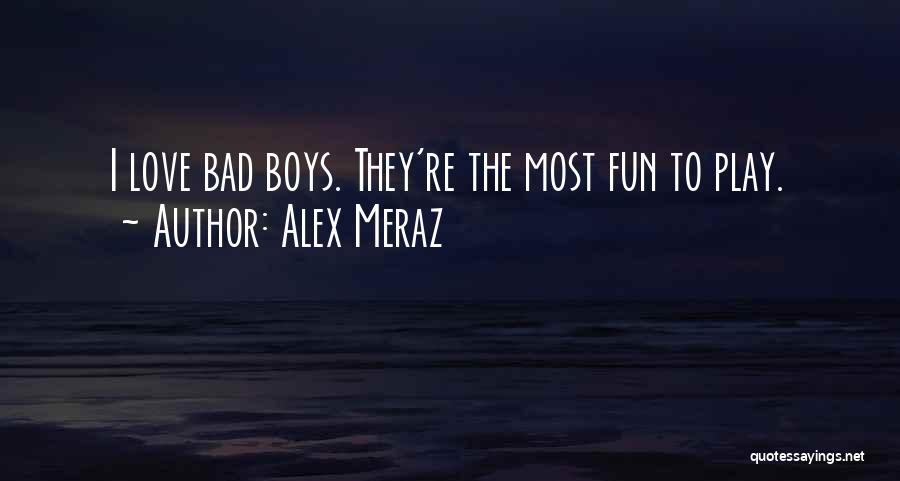 I Love My Bad Boy Quotes By Alex Meraz