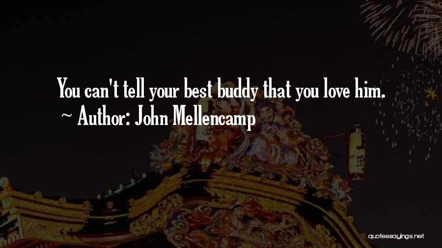 I Love My Buddy Quotes By John Mellencamp