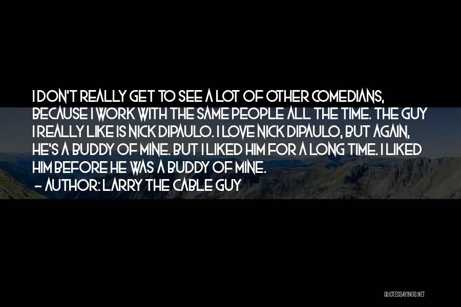 I Love My Buddy Quotes By Larry The Cable Guy