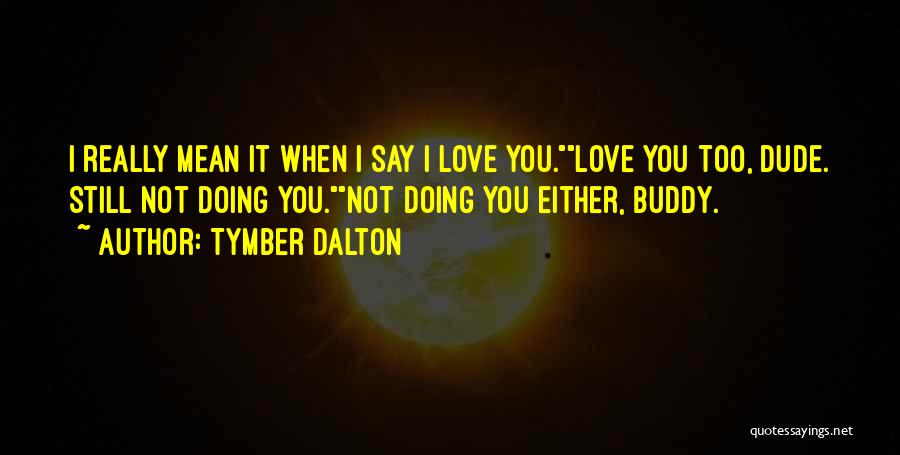 I Love My Buddy Quotes By Tymber Dalton